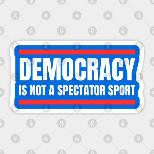 Democracy-Is-Not-A-Spectator-Sport Sticker by Creatifly Graphic Tees